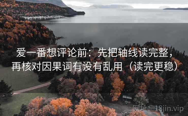 爱一番想评论前：先把轴线读完整，再核对因果词有没有乱用（读完更稳）