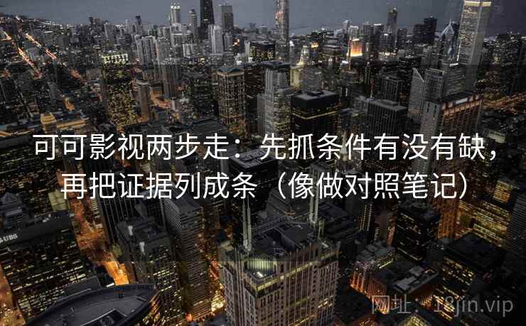 可可影视两步走：先抓条件有没有缺，再把证据列成条（像做对照笔记）  第2张